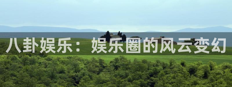 焦点娱乐注册网站链接：八卦娱乐：娱乐圈的风云变幻